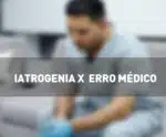 Iatrogenia e erro médico: Cuidado com as consequências