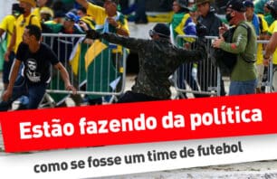 “Estão fazendo da política como se fosse um time de futebol”
