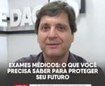 Exames médicos: o que você precisa saber para proteger seu futuro