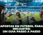 Apostas em Futebol para Iniciantes: Um Guia Passo a Passo