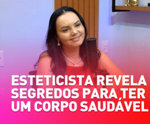 Esteticista revela segredos para ter um corpo melhor com saúde