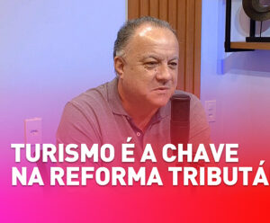 Reforma Tributária: turismo é setor estratégico, afirma Paulo Renato