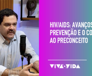 O HIV ainda é uma realidade e a prevenção o melhor remédio