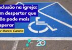 Inclusão na igreja: um despertar que não pode mais esperar